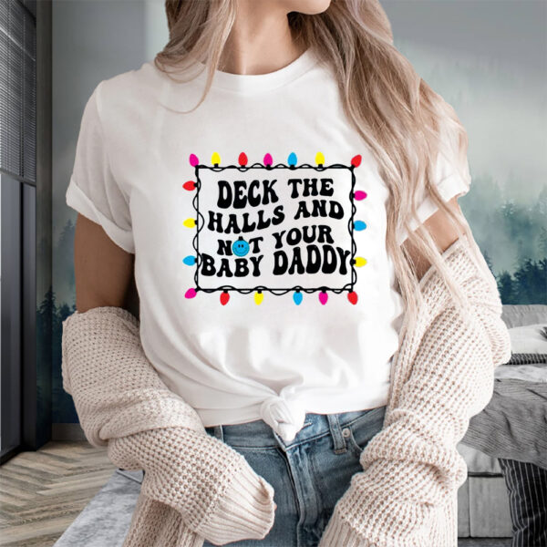 Deck The Halls And Not That Your Baby Daddy T-Shirts