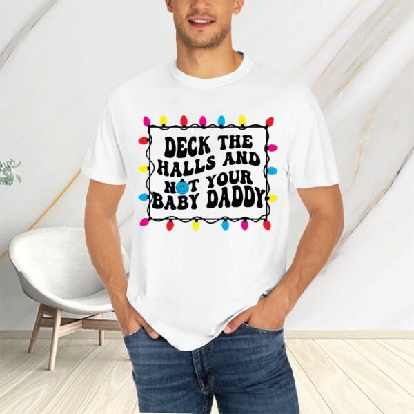 Deck The Halls And Not That Your Baby Daddy T-Shirtt