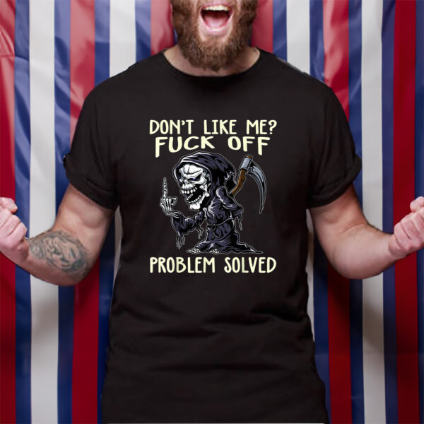 Don’t Like Me Fuck Off Problem Solved T-Shirt