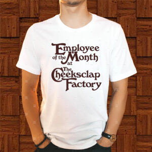 Employee Of The Month At The Cheeksclap Factory Shirts