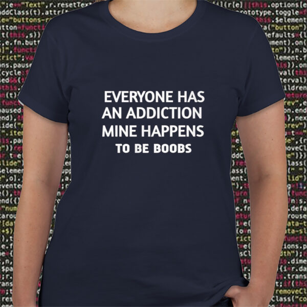 Everyone Has An Addiction Mine Happens To Be Boobs T-Shirt