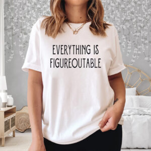 Everything Is Figureoutable Shirt