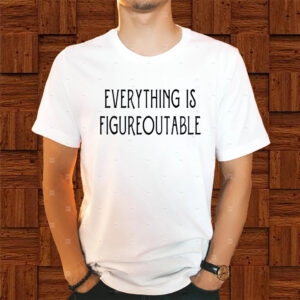 Everything Is Figureoutable Shirts