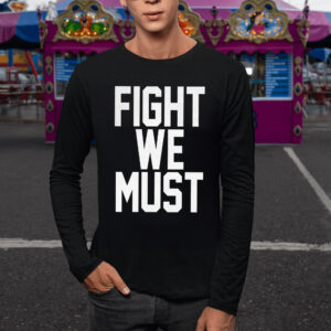 Fight We Must TShirt