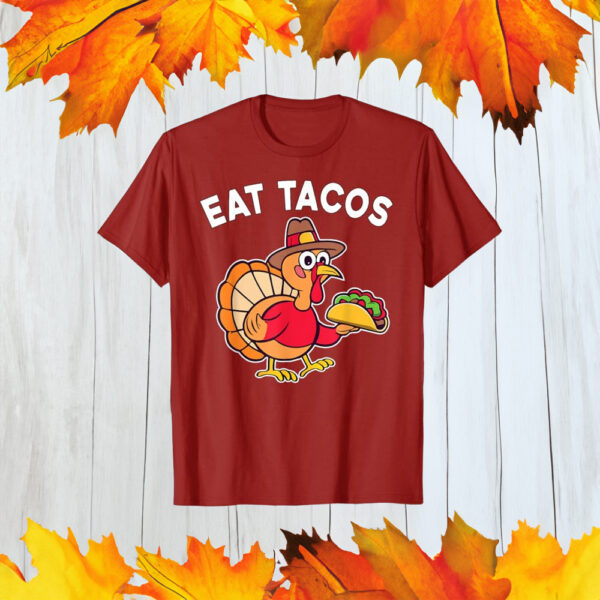 Funny Thanksgiving Turkey Eat Tacos Mexican Thanksgiving Fun Shirts