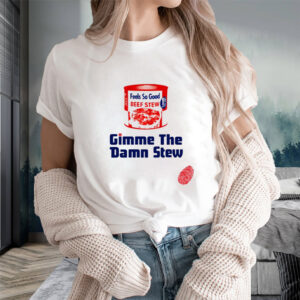 Gimme The Damn Stew T-Shirts