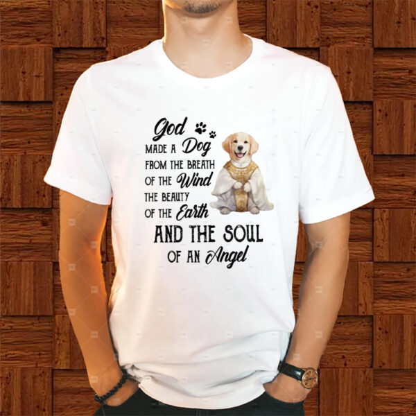 God Made A Dog From The Breath Of The Wind The Beauty Of The Earth And The Soul Of An Angel Shirt