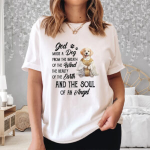 God Made A Dog From The Breath Of The Wind The Beauty Of The Earth And The Soul Of An Angel Shirts