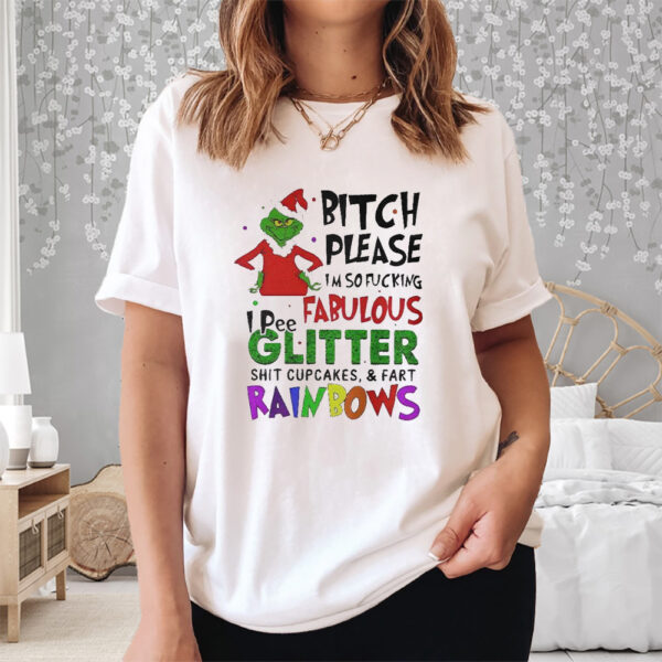 Grinch Bitch Please I’m So Fucking Fabulous I Pee Glitter Shit Cupcakes And Fart Rainbows Shirts