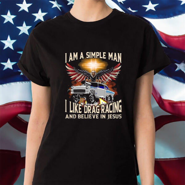 I Am A Simple Man I Like Drag Racing And Believe In Jesus Shirt