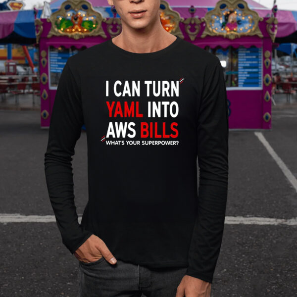 I Can Turn Yaml Into Aws Bills T-Shirt