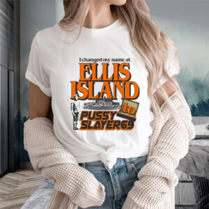 I Changed My Name At Ellis Island To Pussyslayer69 T-Shirts