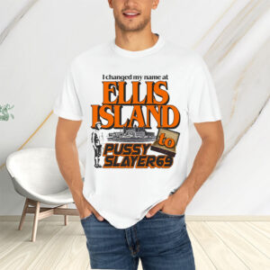 I Changed My Name At Ellis Island To Pussyslayer69 T-Shirtt