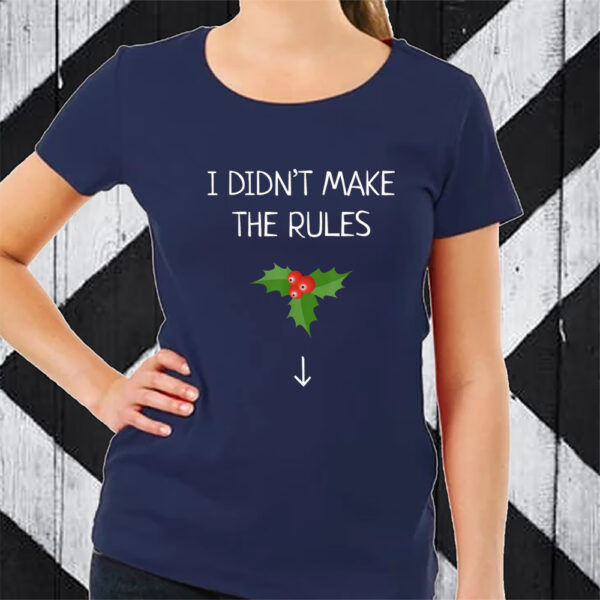 I Didn’t Make The Rules Funny Christmas Mistletoe TShirt