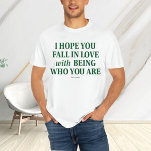 I Hope You Fall In Love With Being Who You Are T-Shirtt