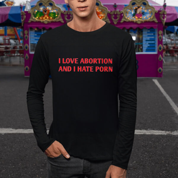 I Love Abortion And I Hate Porn TShirt