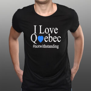 I Love Quebec Not With Standing T-Shirts