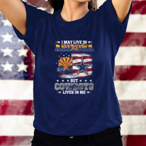 I May Live In Arizona But Cowboys Lives In Me T-Shirts