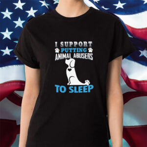 I Support Putting Animal Abusers To Sleep Shirt