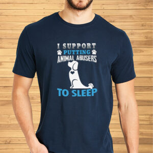 I Support Putting Animal Abusers To Sleep Shirts