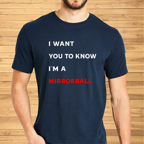 I Want You To Know I'm A Mirrorball Limited Shirt