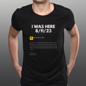 I Was Here 8-11-2023 Rockstar Games T-Shirts