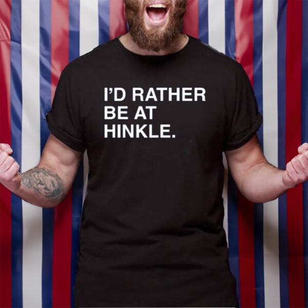 I'd Rather Be At Hinkle T-Shirt