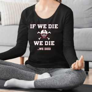 If We Die We Die II Shirts