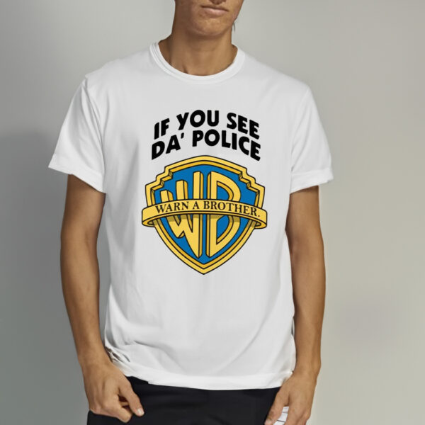 If You See Da Police Warn A Brother Shirt