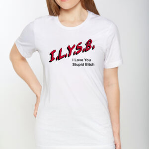 Ilysr I Love You Stupit Bitch TShirt