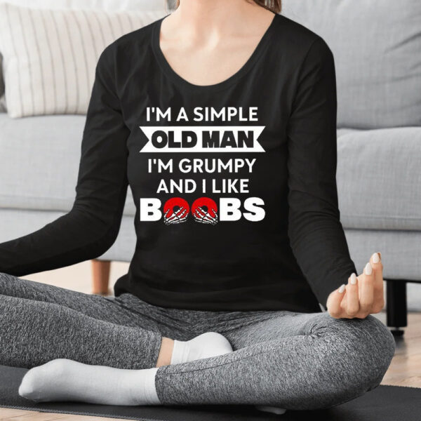 Im A Simple Old Man Im Grumpy And I Like Boobs Shirt