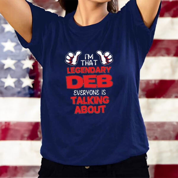 Im That Legendary Deb Everyone Is Talking About T-Shirts