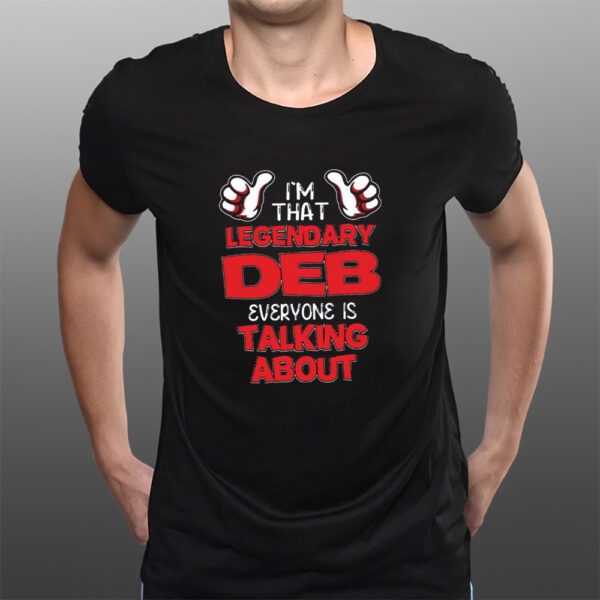 Im That Legendary Deb Everyone Is Talking About T-Shirtt