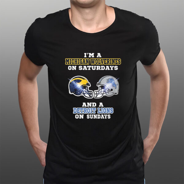 I’m a Michigan Wolverines on Saturdays and a Detroit Lions on Sundays T-Shirts