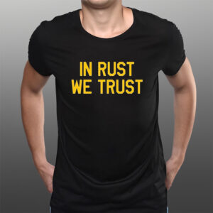 In Rust We Trust T-Shirts