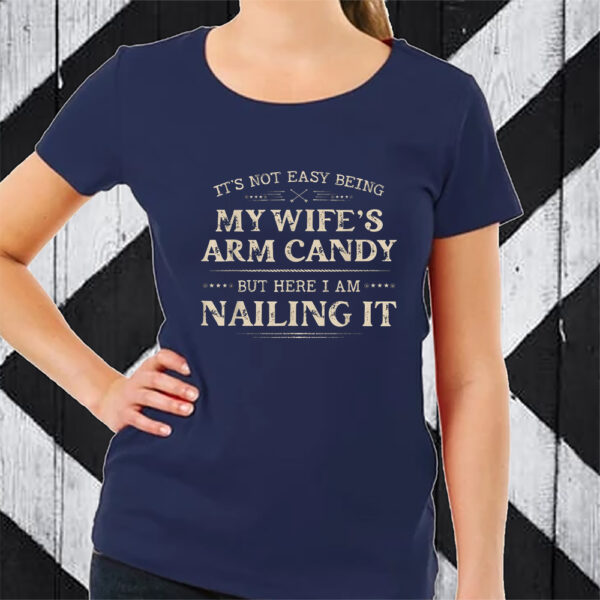 It39s Not Easy Being My Wife’s Arm Candy T-Shirt