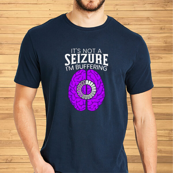 Its Not A Seizure Im Buffering Epilepsy Awareness Shirt