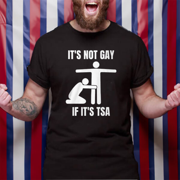 It’s Not Gey If It’s Tsa T-Shirt