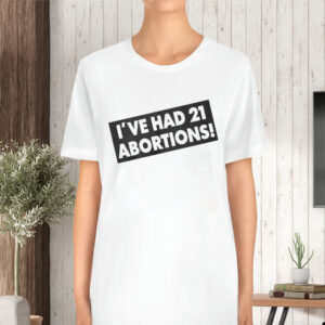 Ive Had 21 Abortions TShirt