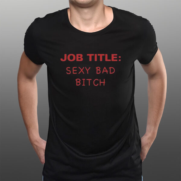 Job Title Sexy Bad Bitch T-Shirts