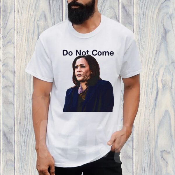 Kamala Harris Do Not Come T-Shirt