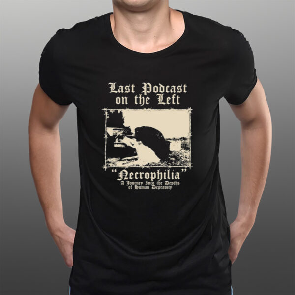 Last Podcast On The Left Necrophilia A Journey Into The Depths Of Human Depravity T-Shirtt