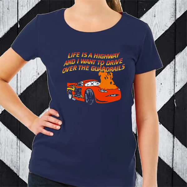 Life Is A Highway And I Want To Drive Over The Guardrails T-Shirt