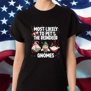 Most Likely To Pet The Reindeer Gnomes Shirts