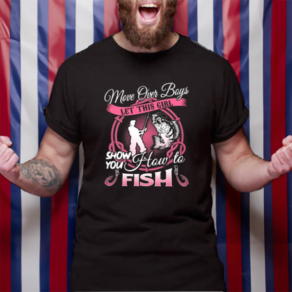 Move Over Boys Let This Girl Show You How To Fish TShirt