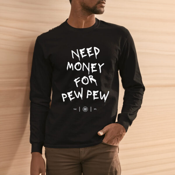 Need Money For Pew Pew T-Shirt