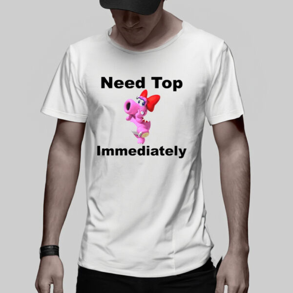 Need Top Immediately TShirt