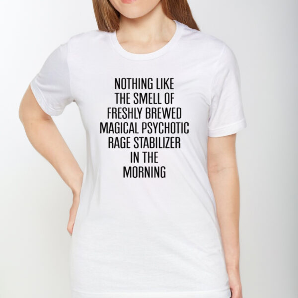 Nothing Like The Smell Of Freshly Brewed Magical Psychotic Rage Stabilizer In The Morning T-Shirt