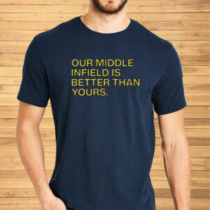 Obvious Shirts Our Middle Infield Is Better Than Yours Shirts