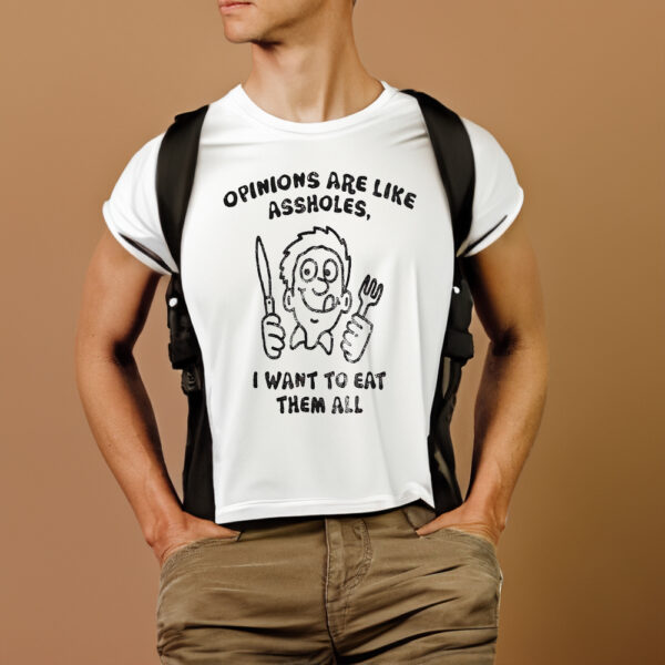 Opinions Are Like Assholes I Want To Eat Them All T-Shirtt